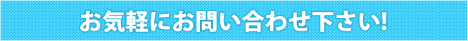 お気軽にお問合せ下さい!